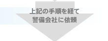 上記の手順を経て警備会社に依頼